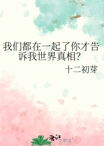 我们都在一起了你才告诉我世界真相？